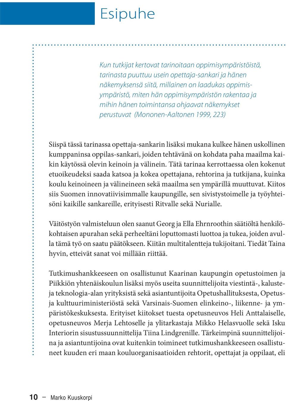 kumppaninsa oppilas-sankari, joiden tehtävänä on kohdata paha maailma kaikin käytössä olevin keinoin ja välinein.