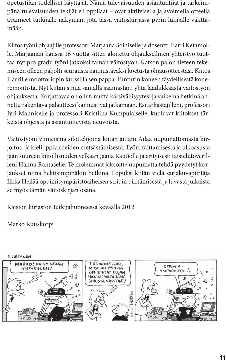 välittämään. Kiitos työni ohjaajille professori Marjaana Soiniselle ja dosentti Harri Ketamolle.