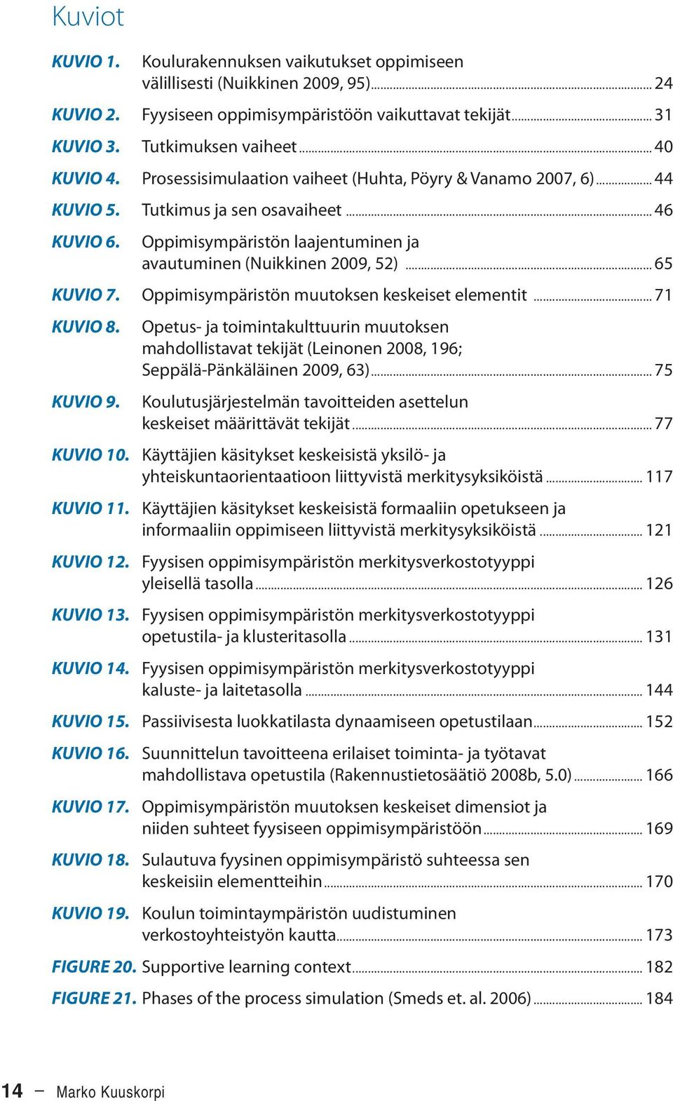 .. 65 KUVIO 7. Oppimisympäristön muutoksen keskeiset elementit... 71 KUVIO 8. KUVIO 9.