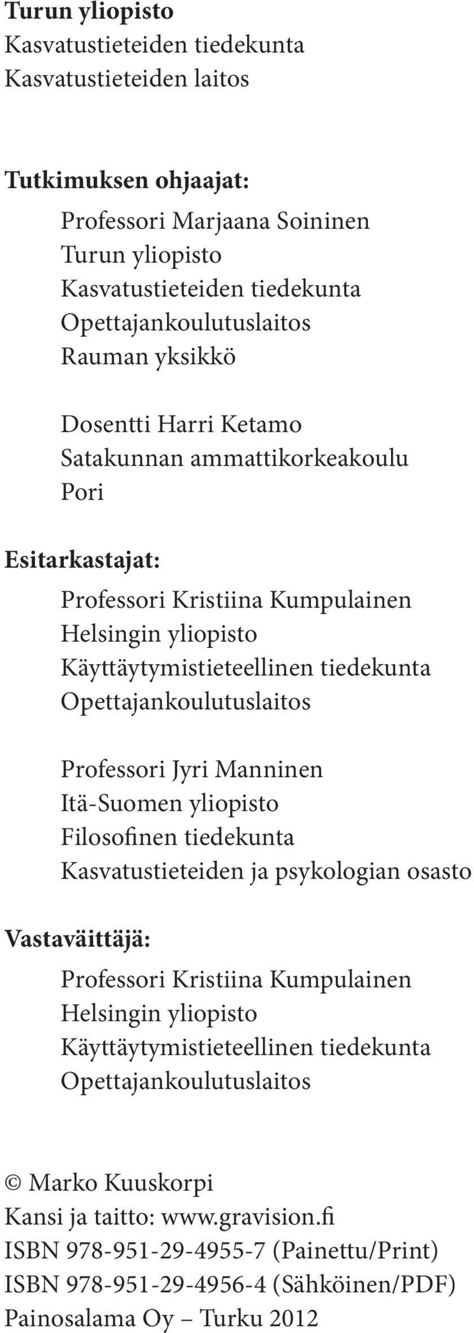 Opettajankoulutuslaitos Professori Jyri Manninen Itä-Suomen yliopisto Filosofinen tiedekunta Kasvatustieteiden ja psykologian osasto Vastaväittäjä: Professori Kristiina Kumpulainen Helsingin