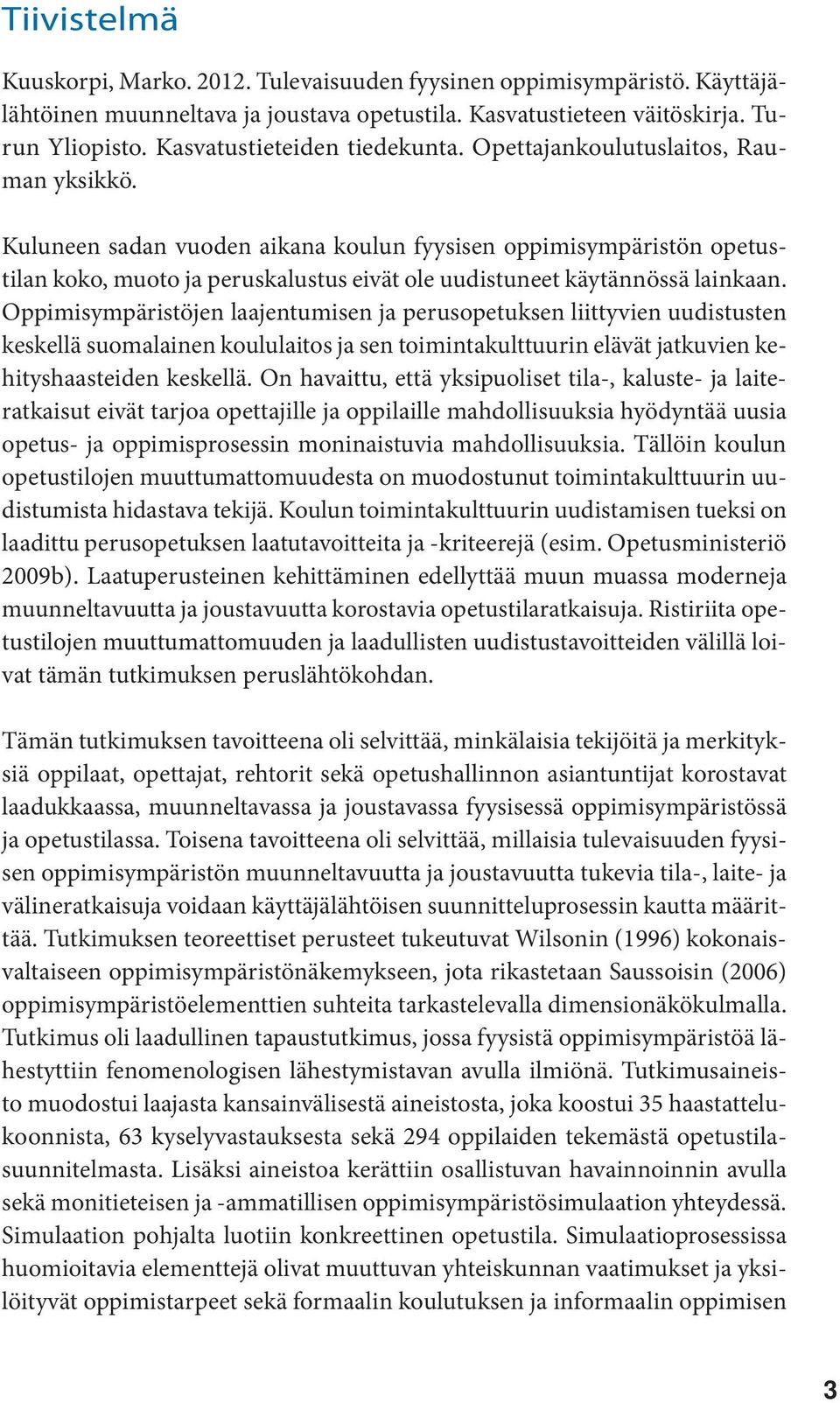 Kuluneen sadan vuoden aikana koulun fyysisen oppimisympäristön opetustilan koko, muoto ja peruskalustus eivät ole uudistuneet käytännössä lainkaan.