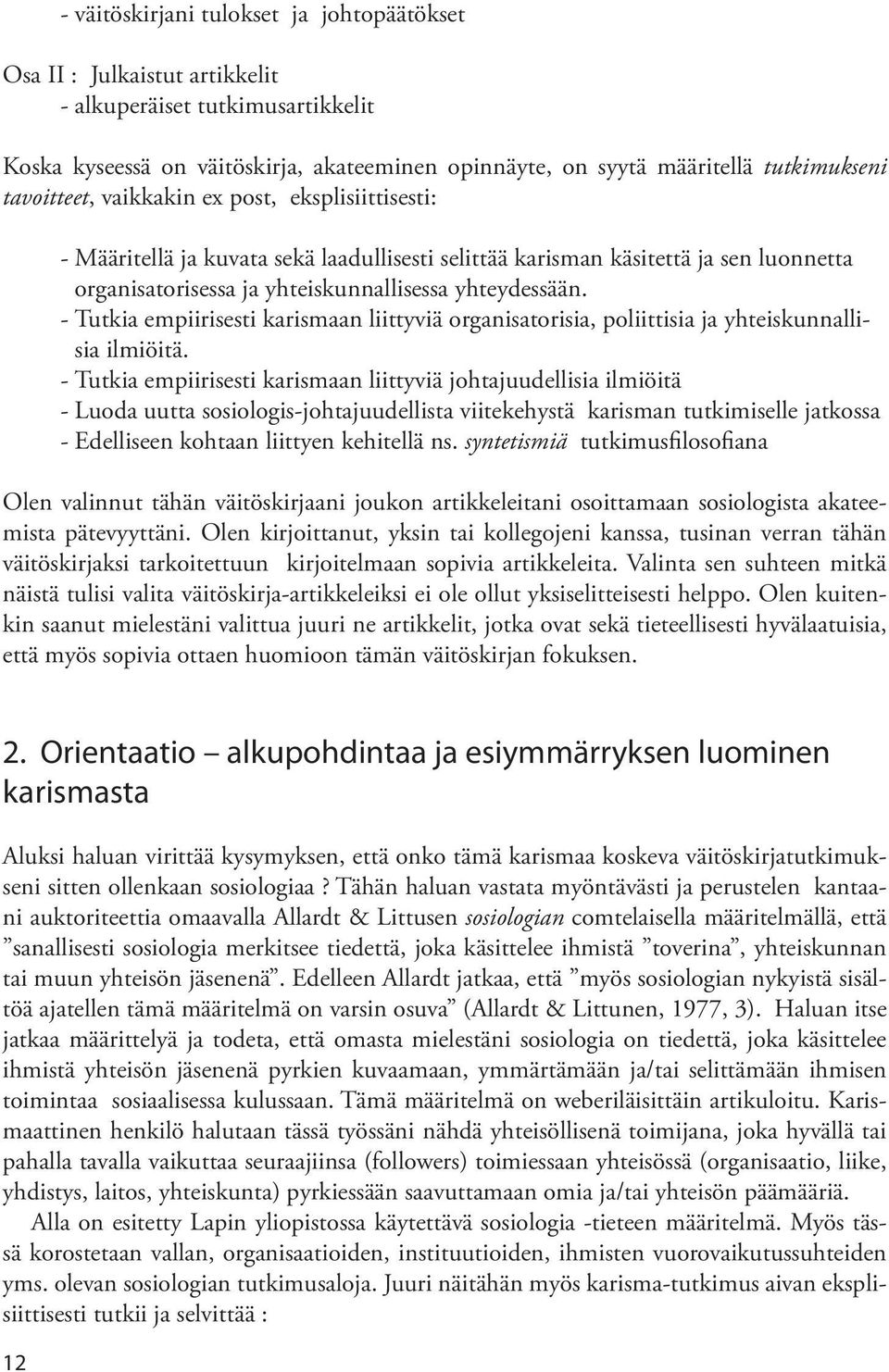 - Tutkia empiirisesti karismaan liittyviä organisatorisia, poliittisia ja yhteiskunnallisia ilmiöitä.