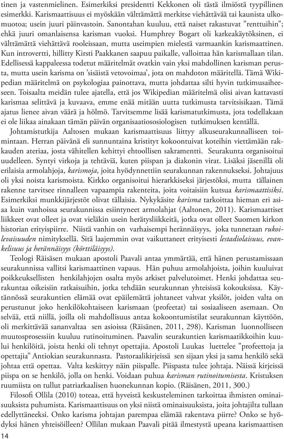 Sanontahan kuuluu, että naiset rakastuvat renttuihin ; ehkä juuri omanlaisensa karisman vuoksi.