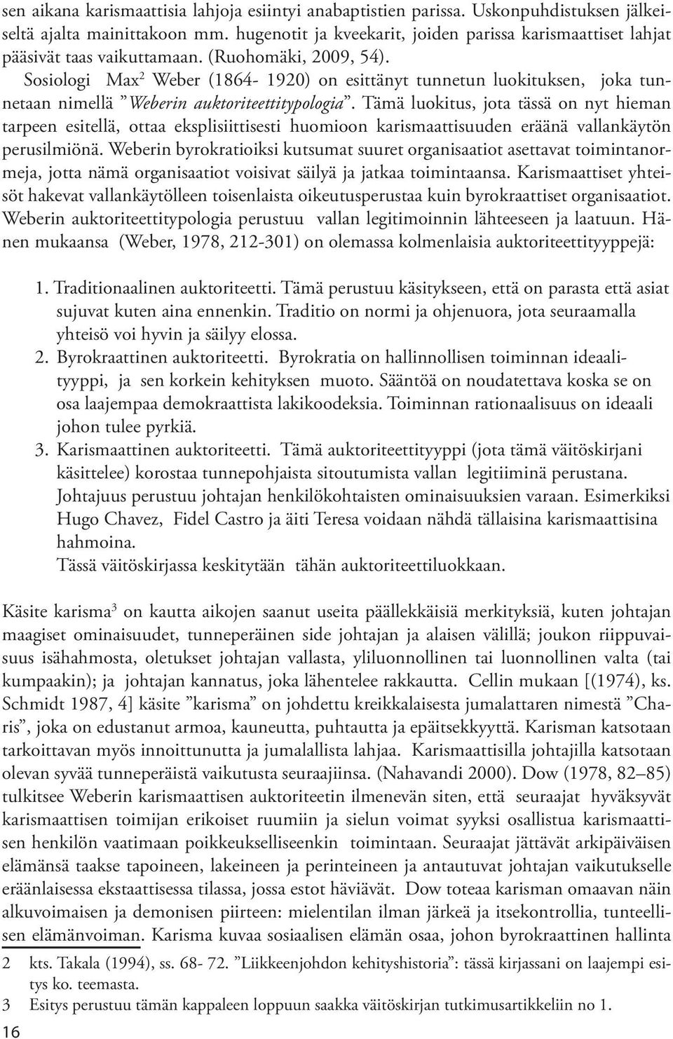 Sosiologi Max 2 Weber (1864-1920) on esittänyt tunnetun luokituksen, joka tunnetaan nimellä Weberin auktoriteettitypologia.