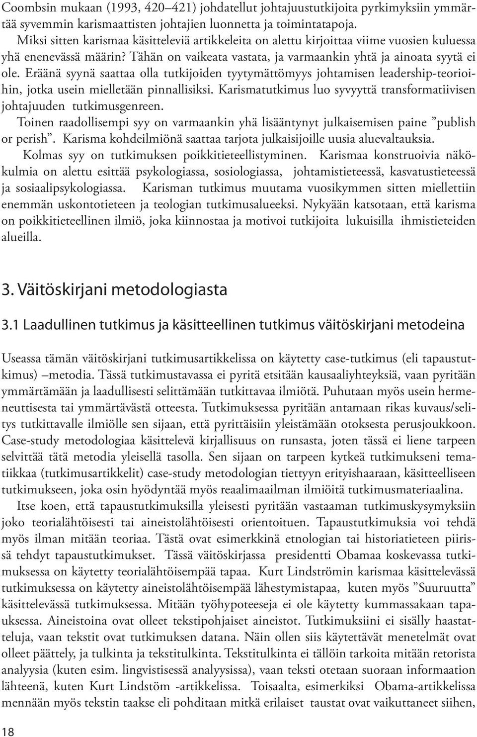 Eräänä syynä saattaa olla tutkijoiden tyytymättömyys johtamisen leadership-teorioihin, jotka usein mielletään pinnallisiksi.