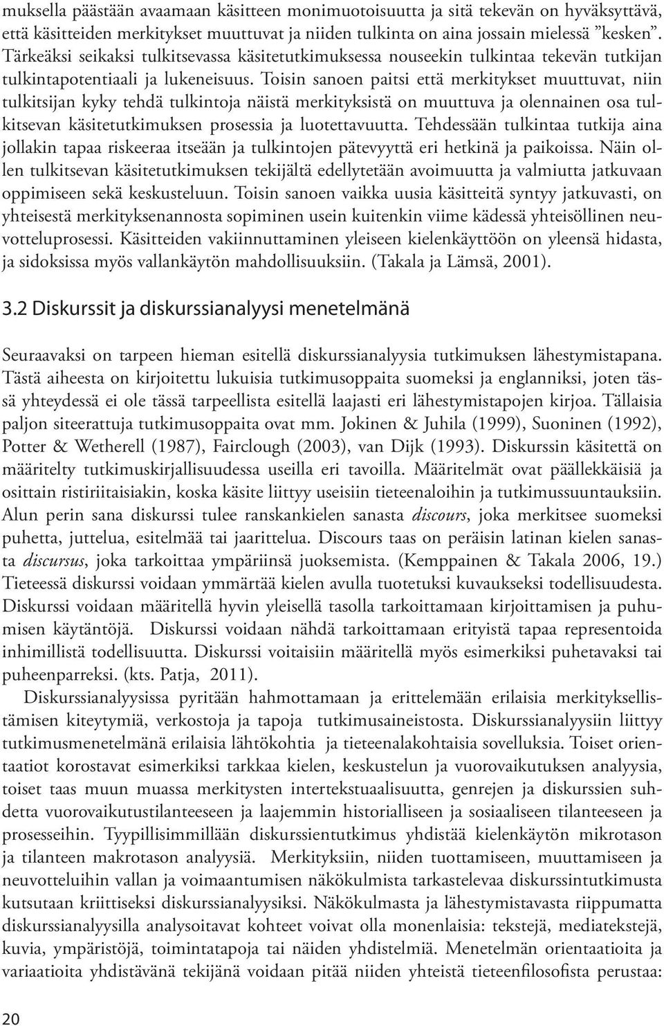 Toisin sanoen paitsi että merkitykset muuttuvat, niin tulkitsijan kyky tehdä tulkintoja näistä merkityksistä on muuttuva ja olennainen osa tulkitsevan käsitetutkimuksen prosessia ja luotettavuutta.