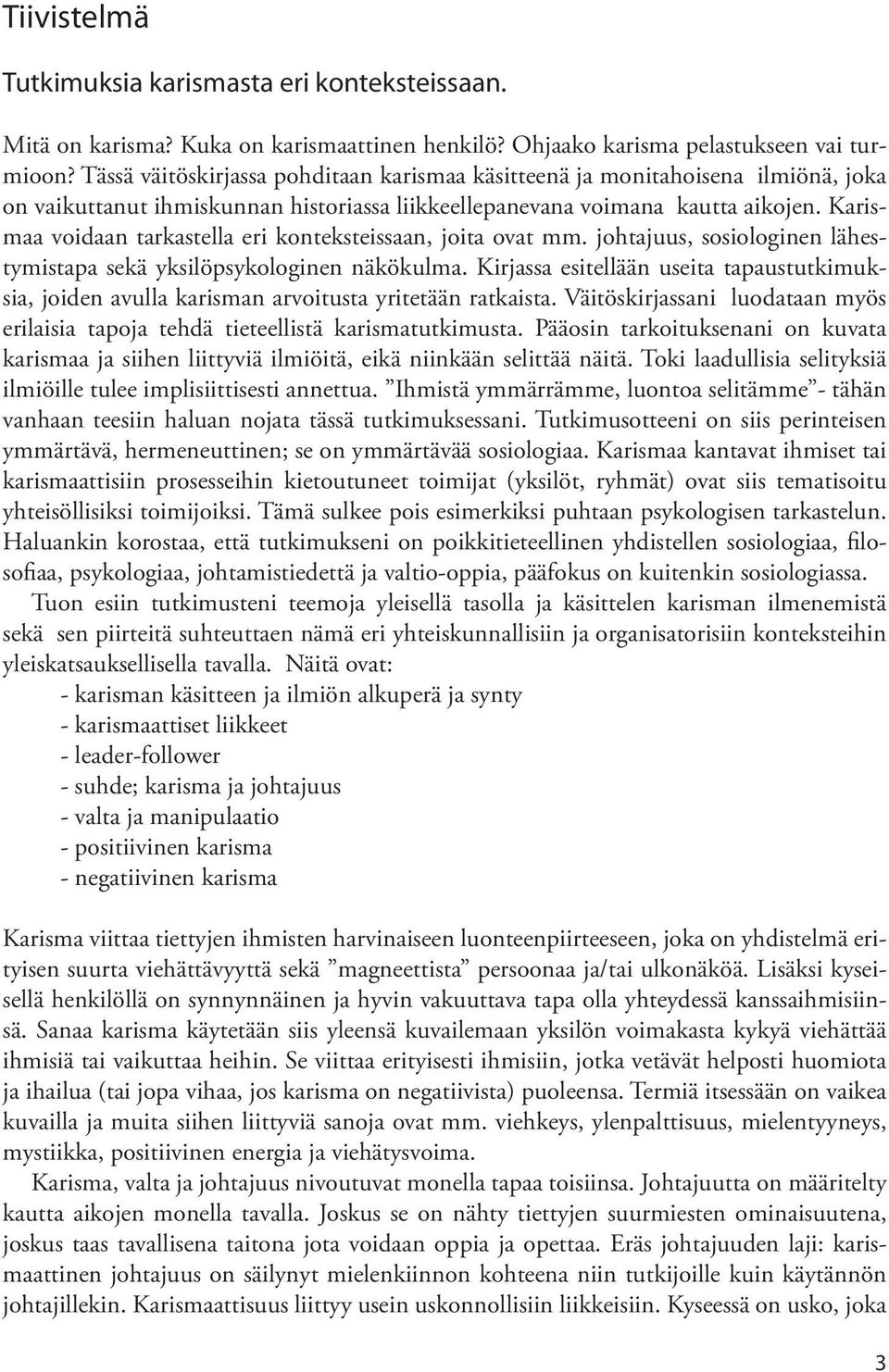 Karismaa voidaan tarkastella eri konteksteissaan, joita ovat mm. johtajuus, sosiologinen lähestymistapa sekä yksilöpsykologinen näkökulma.