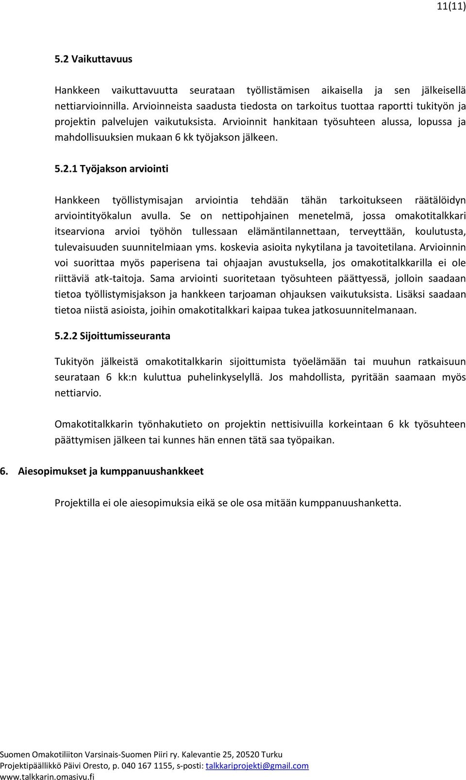 Arvioinnit hankitaan työsuhteen alussa, lopussa ja mahdollisuuksien mukaan 6 kk työjakson jälkeen. 5.2.