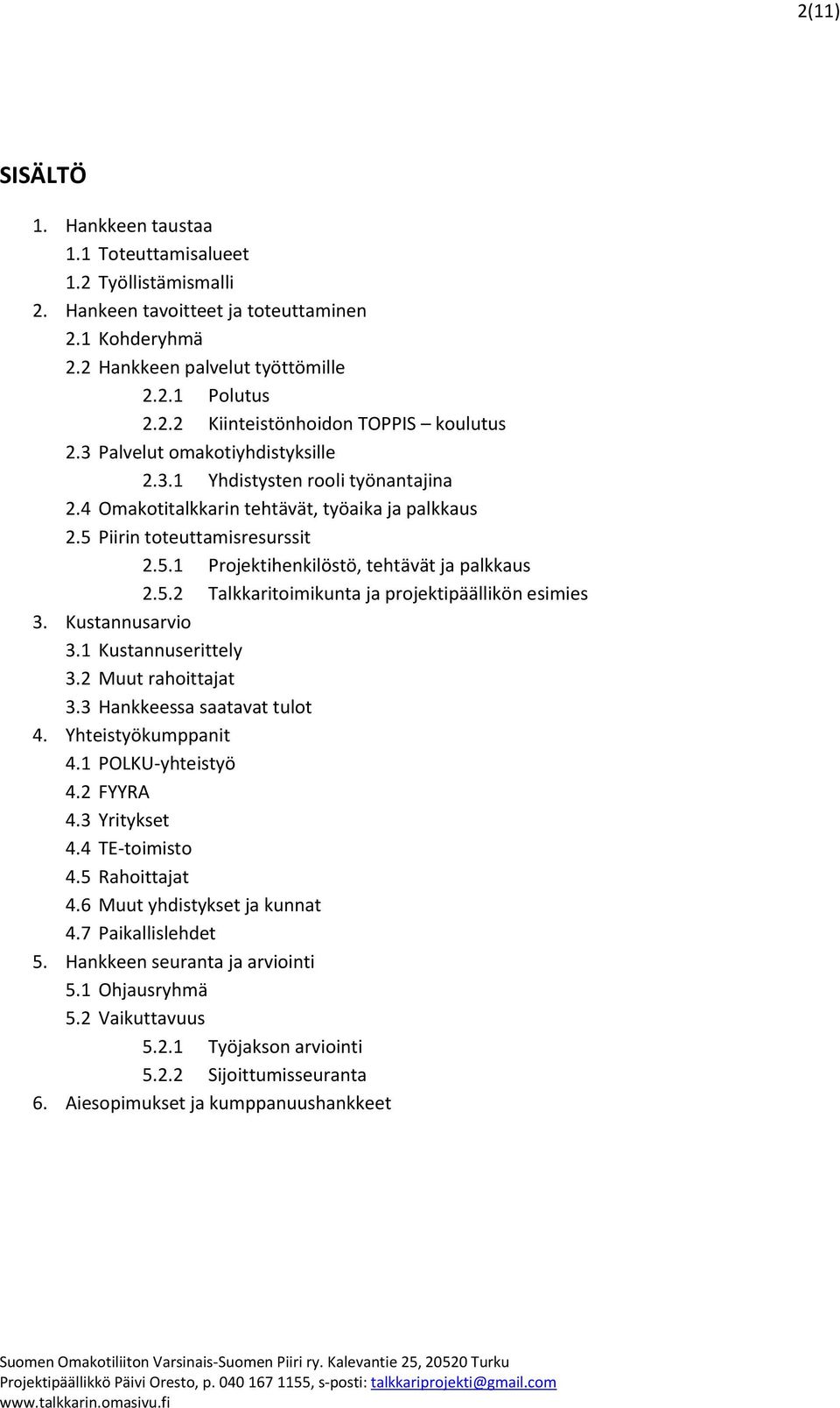 5.2 Talkkaritoimikunta ja projektipäällikön esimies 3. Kustannusarvio 3.1 Kustannuserittely 3.2 Muut rahoittajat 3.3 Hankkeessa saatavat tulot 4. Yhteistyökumppanit 4.1 POLKU-yhteistyö 4.2 FYYRA 4.