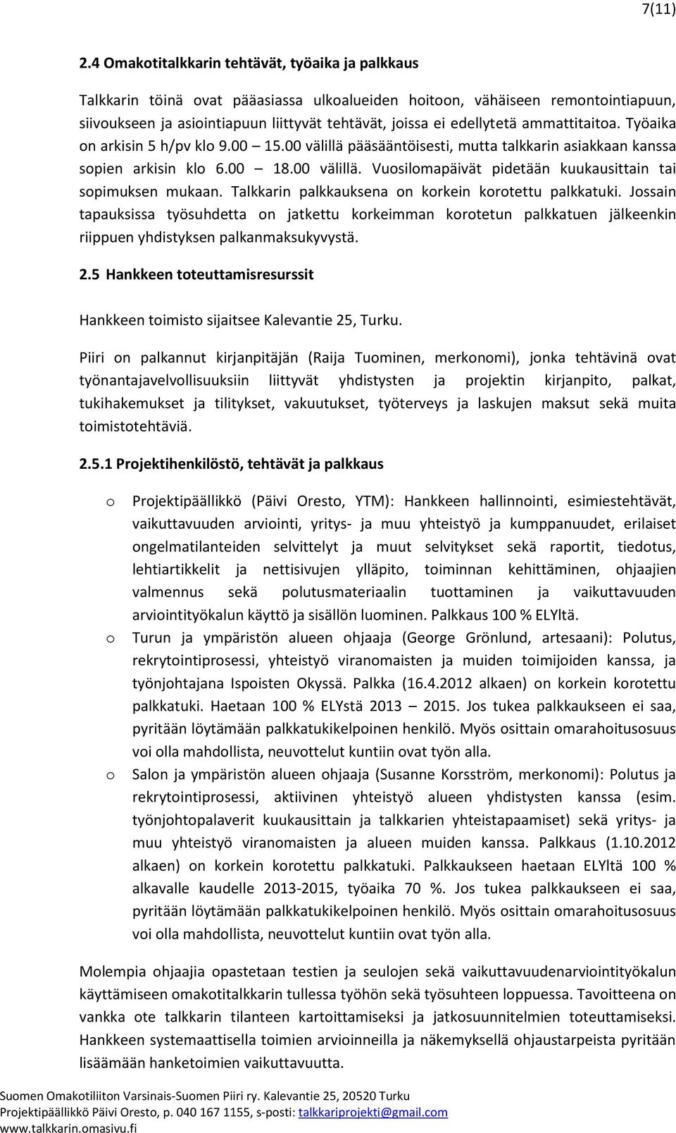 edellytetä ammattitaitoa. Työaika on arkisin 5 h/pv klo 9.00 15.00 välillä pääsääntöisesti, mutta talkkarin asiakkaan kanssa sopien arkisin klo 6.00 18.00 välillä. Vuosilomapäivät pidetään kuukausittain tai sopimuksen mukaan.