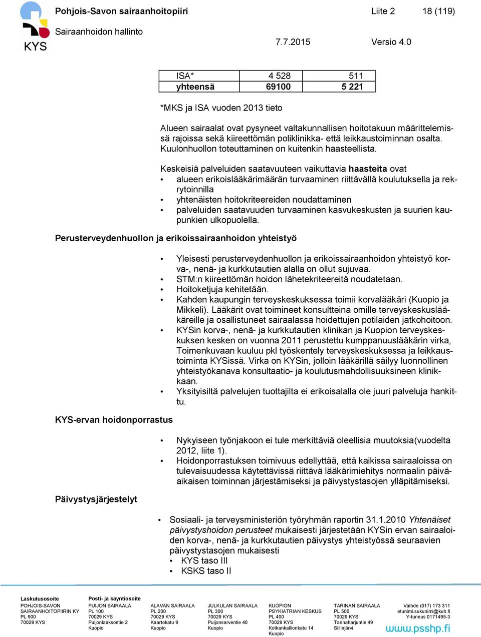 Keskeisiä palveluiden saatavuuteen vaikuttavia haasteita ovat alueen erikoislääkärimäärän turvaaminen riittävällä koulutuksella ja rekrytoinnilla yhtenäisten hoitokriteereiden noudattaminen