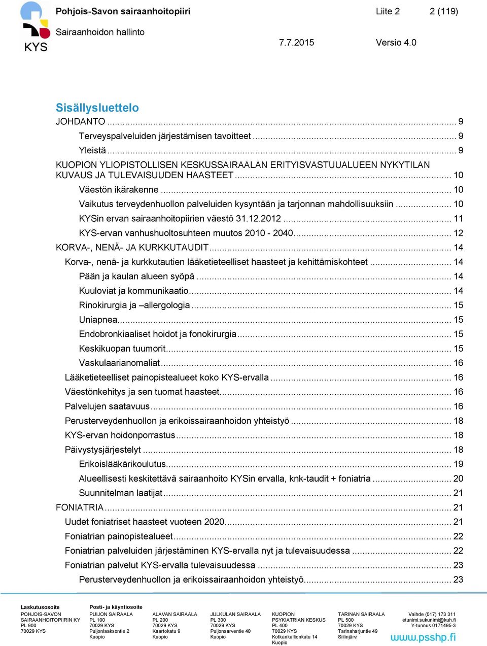 .. 10 Vaikutus terveydenhuollon palveluiden kysyntään ja tarjonnan mahdollisuuksiin... 10 KYSin ervan sairaanhoitopiirien väestö 31.12.2012... 11 KYS-ervan vanhushuoltosuhteen muutos 2010-2040.