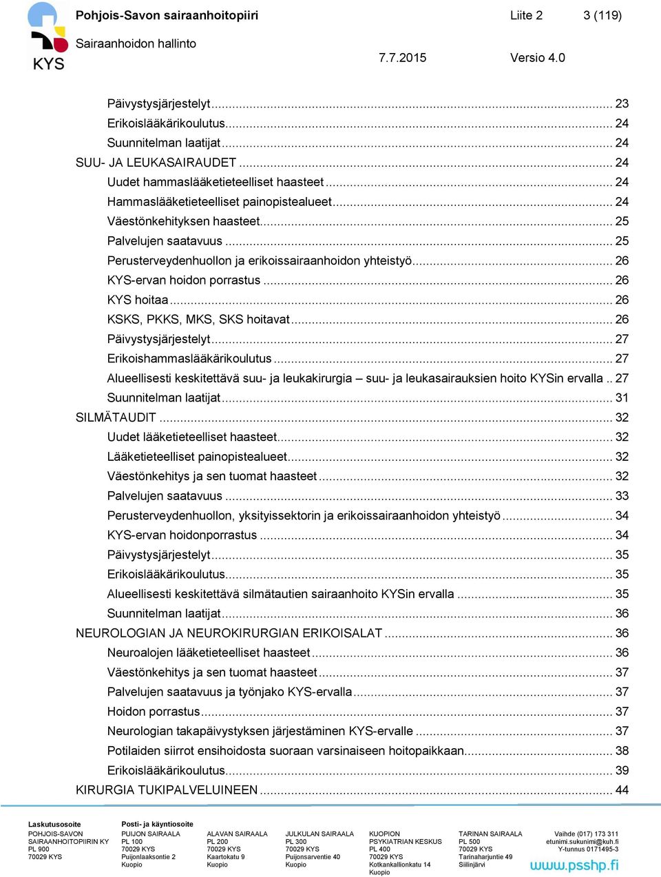 .. 26 KYS hoitaa... 26 KSKS, PKKS, MKS, SKS hoitavat... 26 Päivystysjärjestelyt... 27 Erikoishammaslääkärikoulutus.