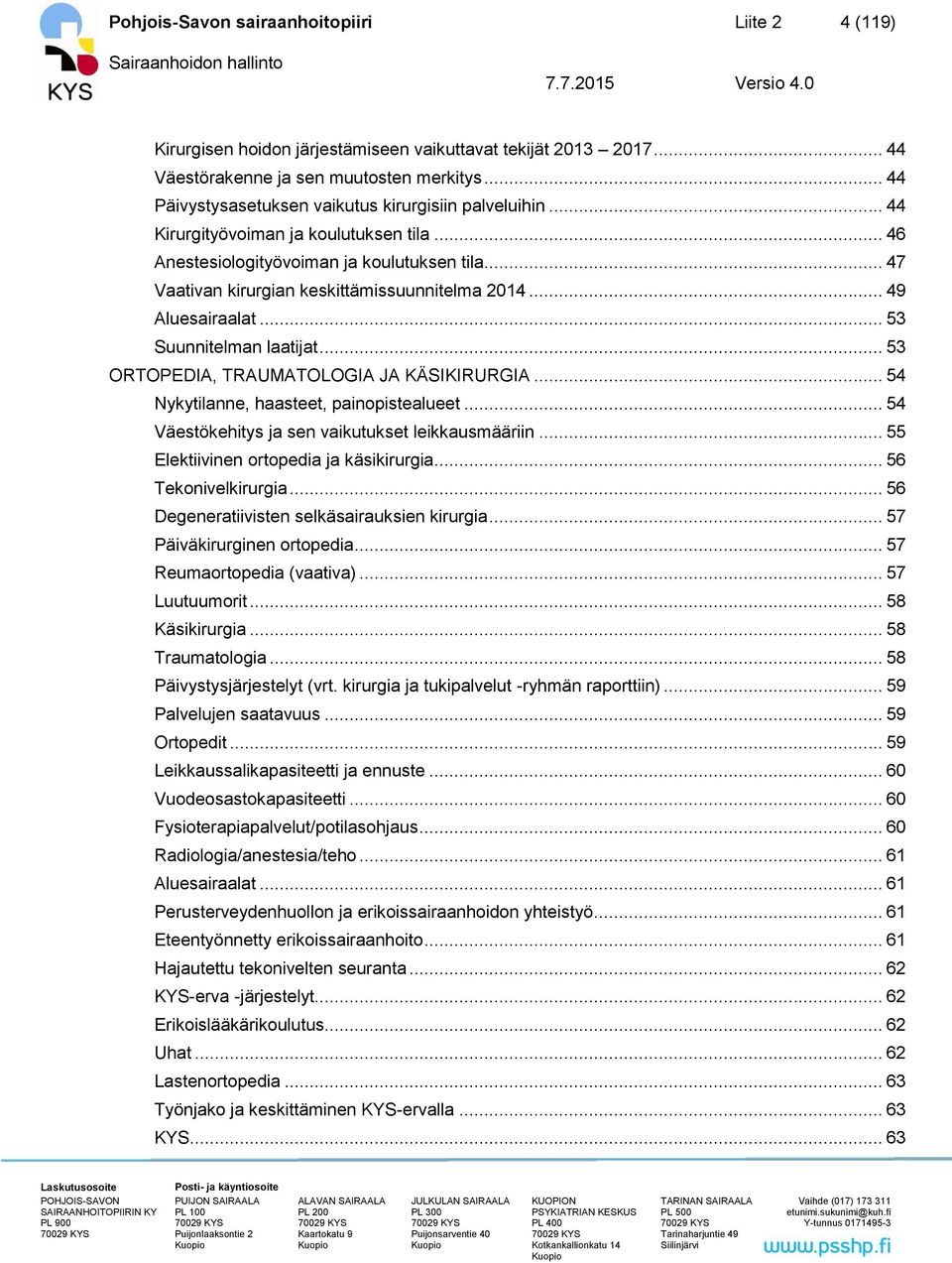 .. 47 Vaativan kirurgian keskittämissuunnitelma 2014... 49 Aluesairaalat... 53 Suunnitelman laatijat... 53 ORTOPEDIA, TRAUMATOLOGIA JA KÄSIKIRURGIA... 54 Nykytilanne, haasteet, painopistealueet.