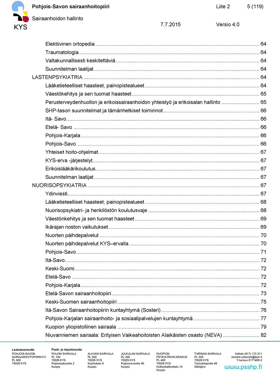 .. 65 SHP-tason suunnitelmat ja tämänhetkiset toiminnot... 66 Itä- Savo... 66 Etelä- Savo... 66 Pohjois-Karjala... 66 Pohjois-Savo... 66 Yhteiset hoito-ohjelmat... 67 KYS-erva -järjestelyt.