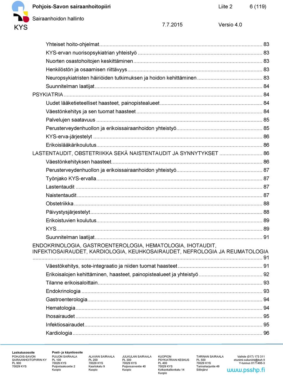 .. 84 Väestönkehitys ja sen tuomat haasteet... 84 Palvelujen saatavuus... 85 Perusterveydenhuollon ja erikoissairaanhoidon yhteistyö... 85 KYS-erva-järjestelyt... 86 Erikoislääkärikoulutus.