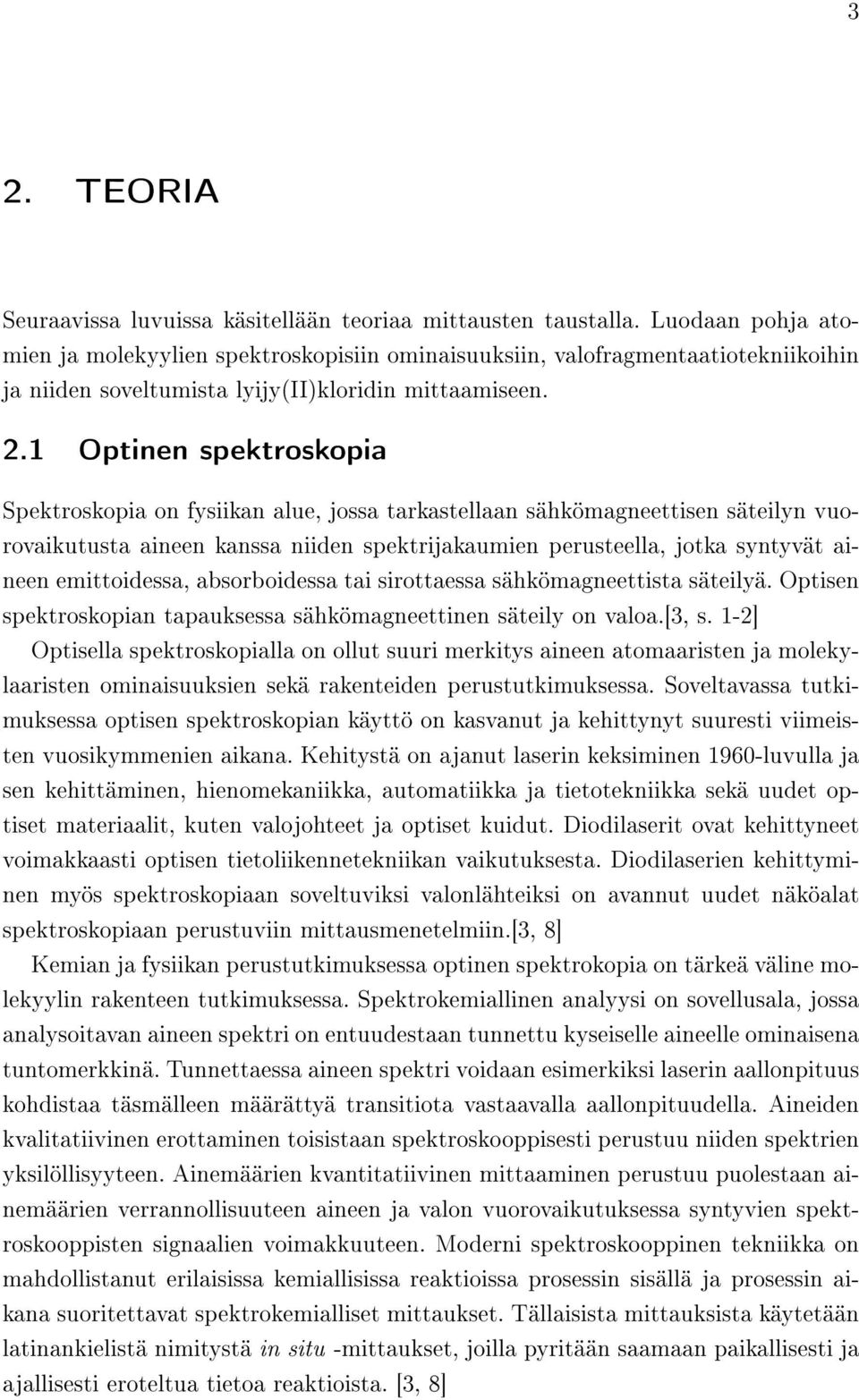 1 Optinen spektroskopia Spektroskopia on fysiikan alue, jossa tarkastellaan sähkömagneettisen säteilyn vuorovaikutusta aineen kanssa niiden spektrijakaumien perusteella, jotka syntyvät aineen