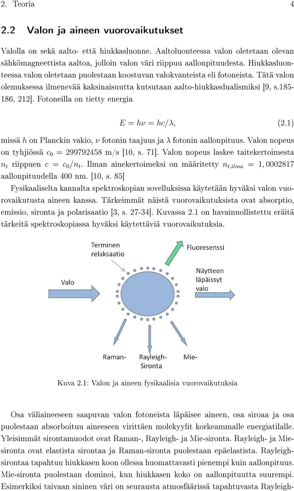 Tätä valon olemuksessa ilmenevää kaksinaisuutta kutsutaan aalto-hiukkasdualismiksi [9, s.185-186, 212]. Fotoneilla on tietty energia E = hν = hc/λ, (2.