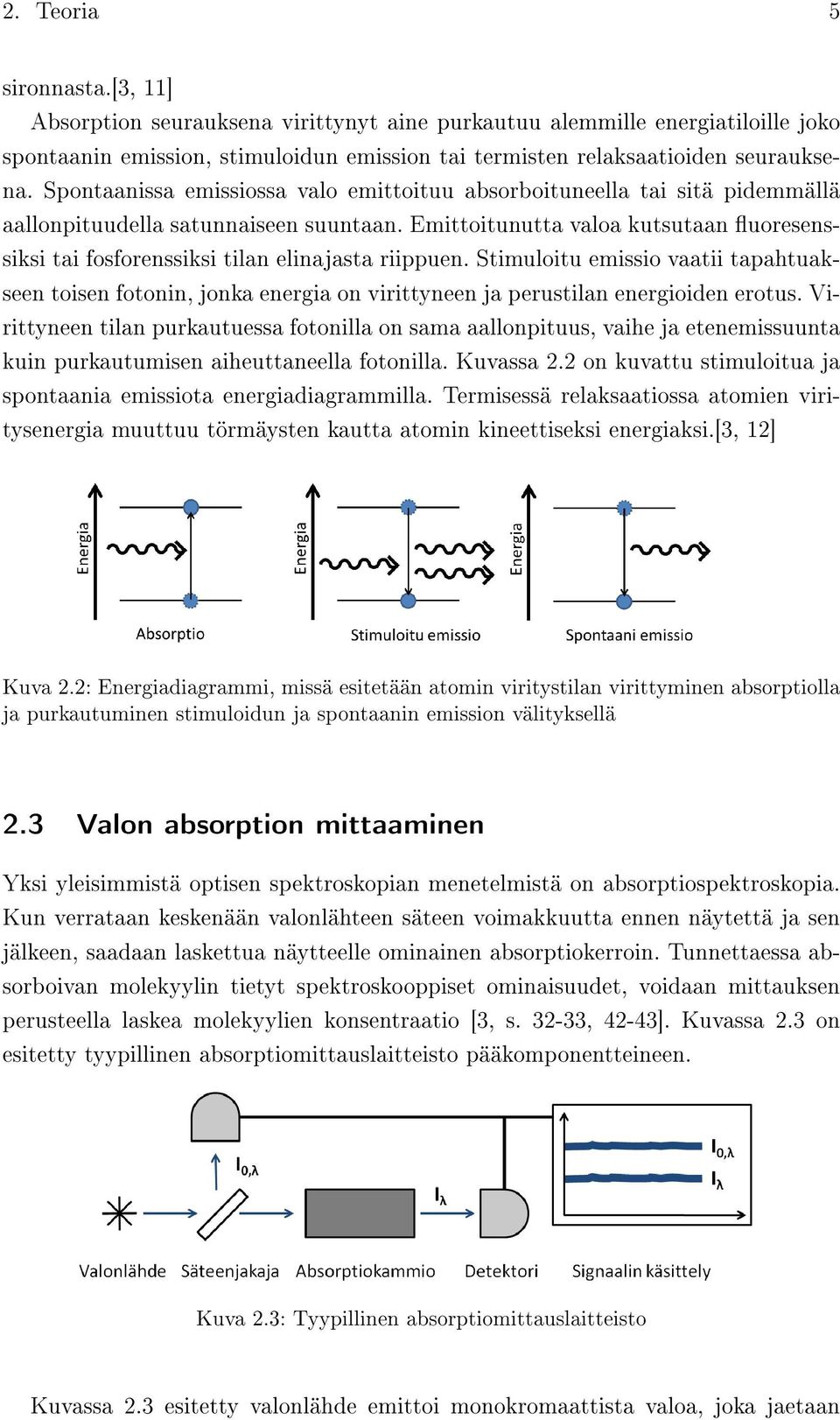 Emittoitunutta valoa kutsutaan uoresenssiksi tai fosforenssiksi tilan elinajasta riippuen.