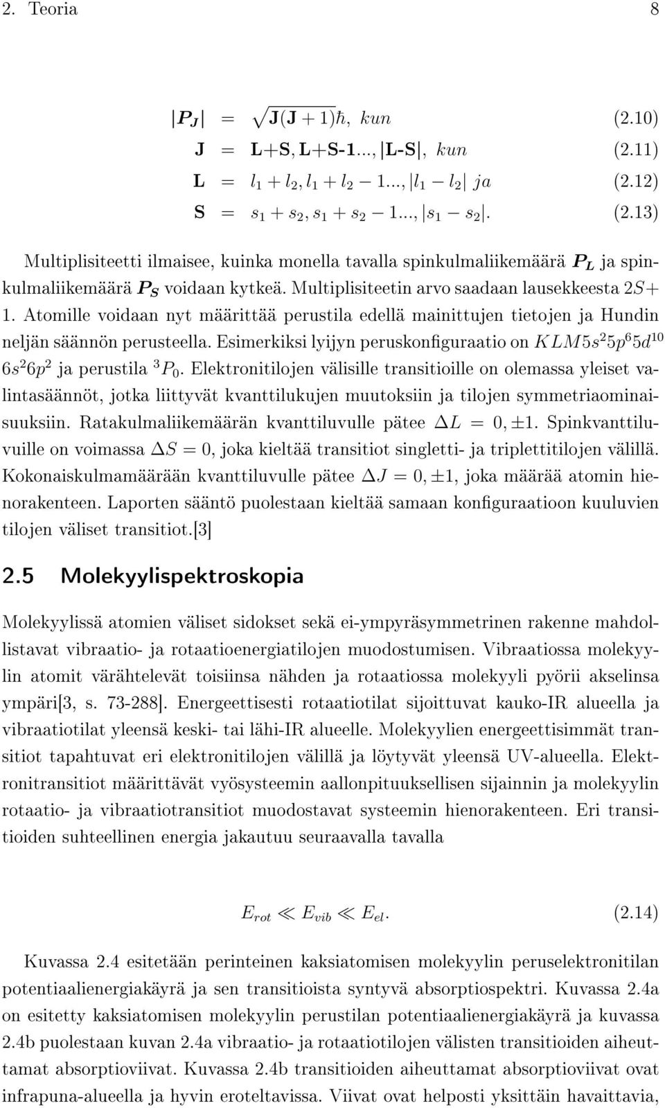 Esimerkiksi lyijyn peruskonguraatio on KLM5s 2 5p 6 5d 10 6s 2 6p 2 ja perustila 3 P 0.