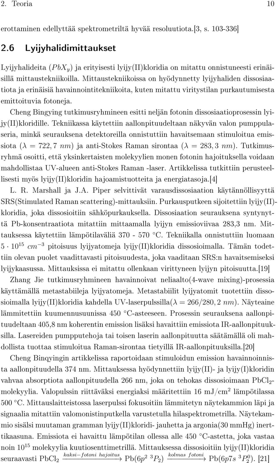 Mittaustekniikoissa on hyödynnetty lyijyhaliden dissosiaatiota ja erinäisiä havainnointitekniikoita, kuten mitattu viritystilan purkautumisesta emittoituvia fotoneja.