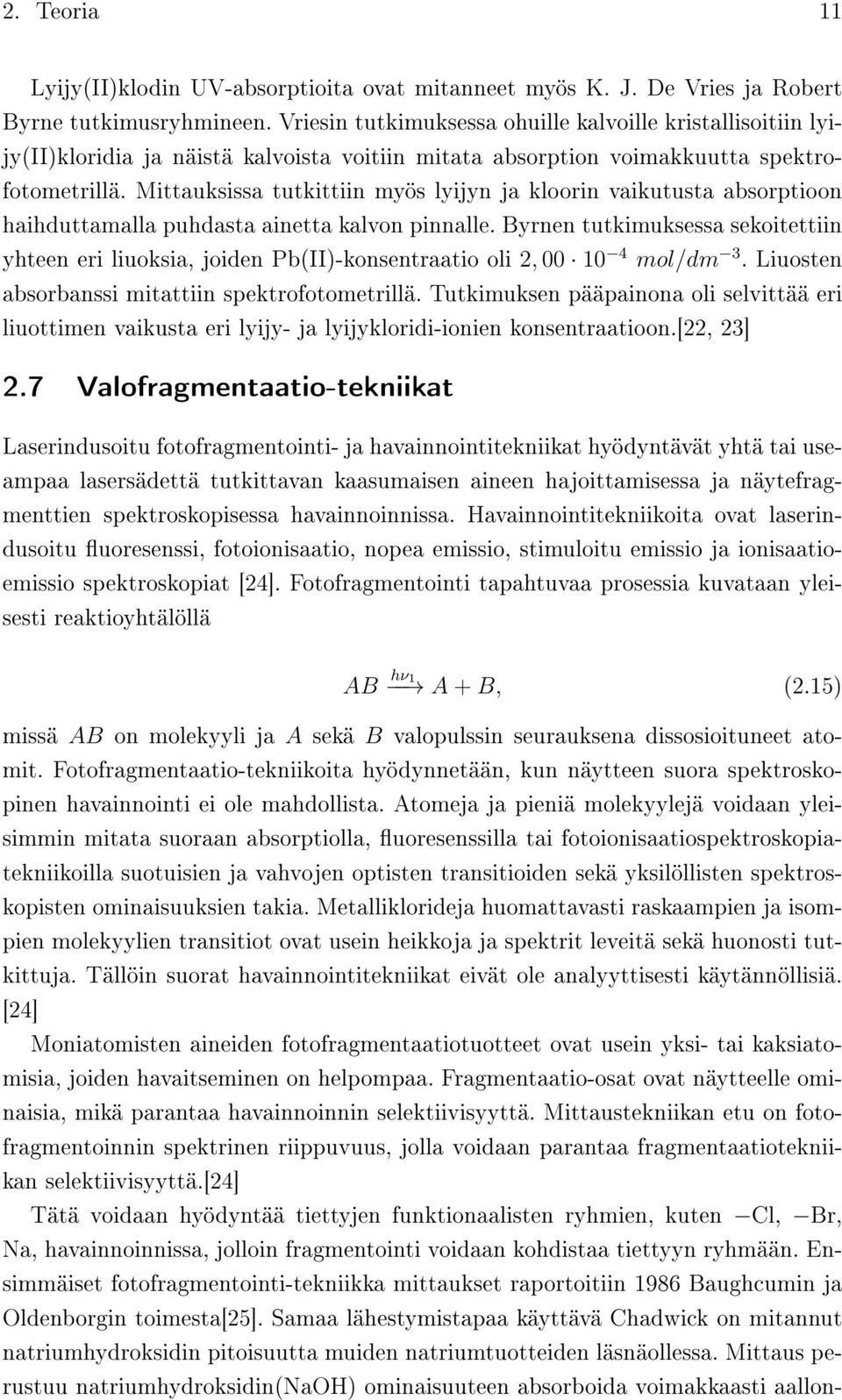 Mittauksissa tutkittiin myös lyijyn ja kloorin vaikutusta absorptioon haihduttamalla puhdasta ainetta kalvon pinnalle.