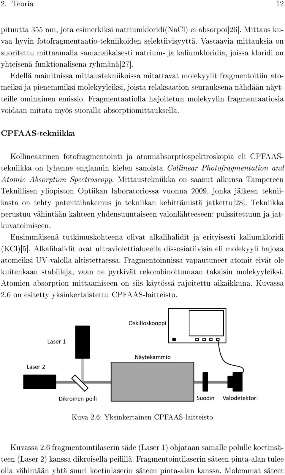 Edellä mainituissa mittaustekniikoissa mitattavat molekyylit fragmentoitiin atomeiksi ja pienemmiksi molekyyleiksi, joista relaksaation seurauksena nähdään näytteille ominainen emissio.