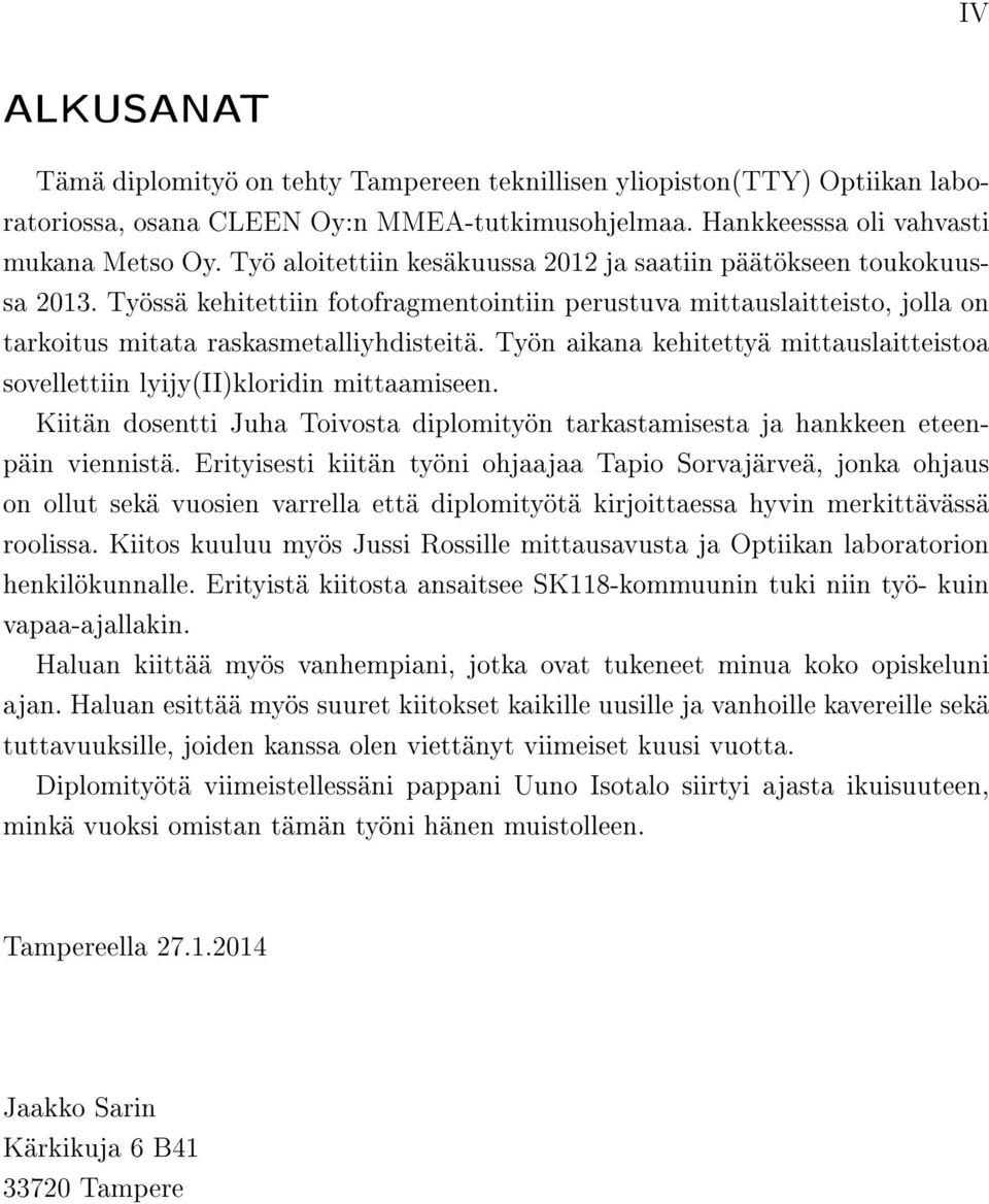 Työn aikana kehitettyä mittauslaitteistoa sovellettiin lyijy(ii)kloridin mittaamiseen. Kiitän dosentti Juha Toivosta diplomityön tarkastamisesta ja hankkeen eteenpäin viennistä.