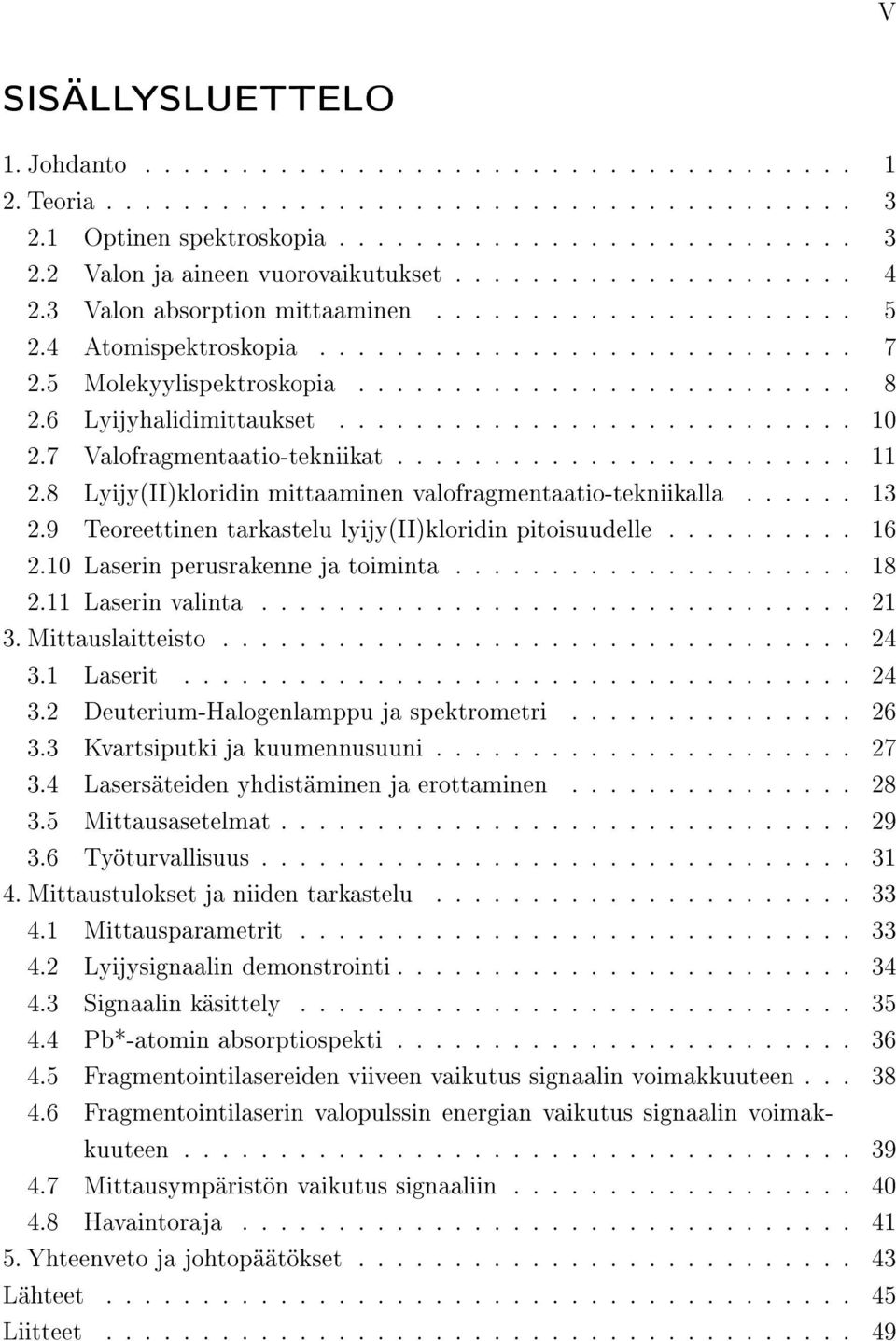 6 Lyijyhalidimittaukset........................... 10 2.7 Valofragmentaatio-tekniikat........................ 11 2.8 Lyijy(II)kloridin mittaaminen valofragmentaatio-tekniikalla...... 13 2.