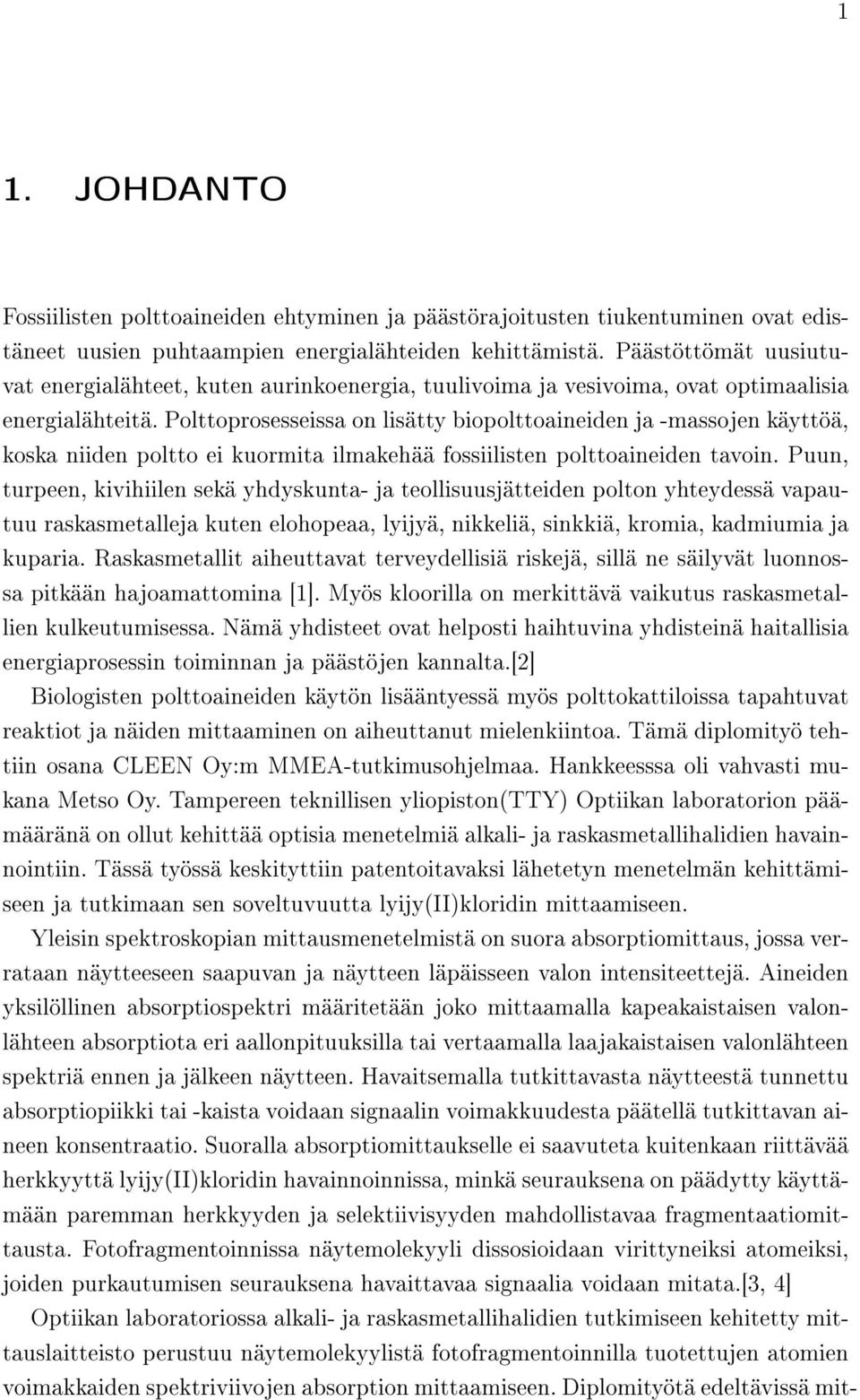 Polttoprosesseissa on lisätty biopolttoaineiden ja -massojen käyttöä, koska niiden poltto ei kuormita ilmakehää fossiilisten polttoaineiden tavoin.