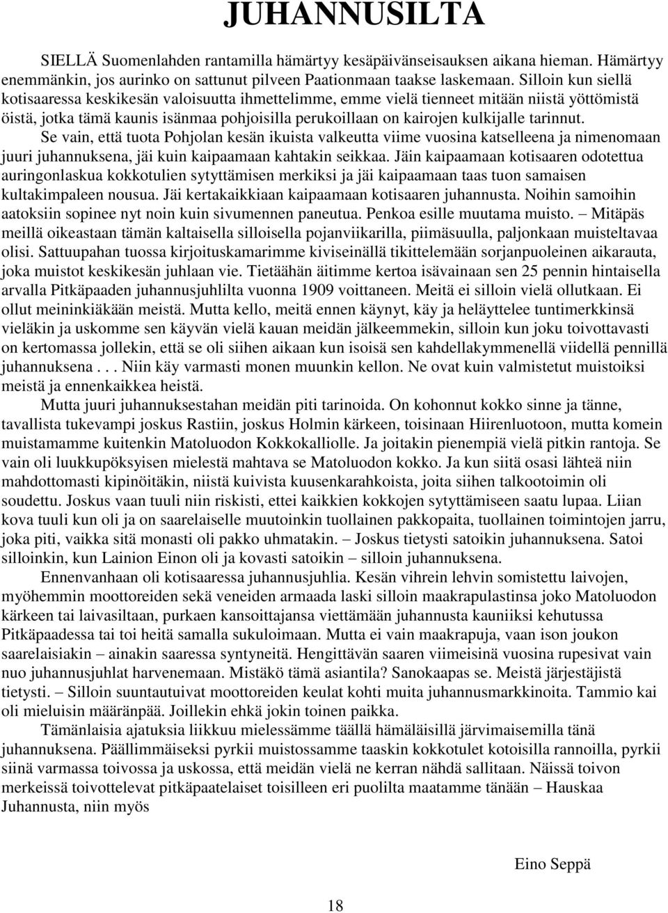 tarinnut. Se vain, että tuota Pohjolan kesän ikuista valkeutta viime vuosina katselleena ja nimenomaan juuri juhannuksena, jäi kuin kaipaamaan kahtakin seikkaa.