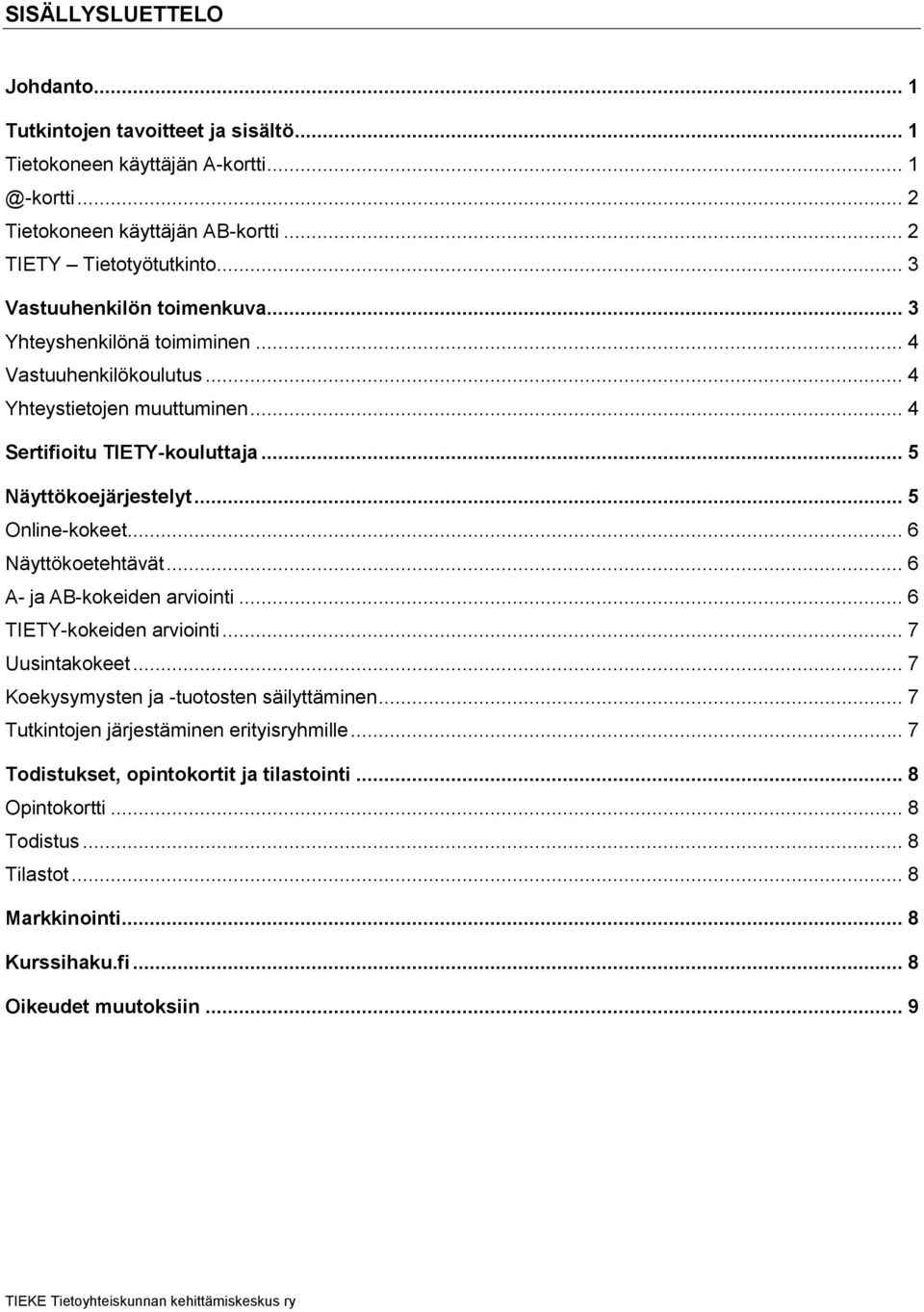 .. 5 Online-kokeet... 6 Näyttökoetehtävät... 6 A- ja AB-kokeiden arviointi... 6 TIETY-kokeiden arviointi... 7 Uusintakokeet... 7 Koekysymysten ja -tuotosten säilyttäminen.