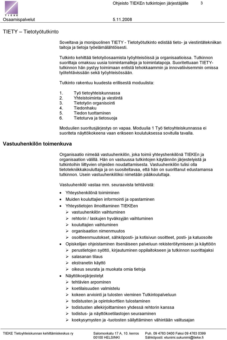 Suoritettuaan TIETYtutkinnon hän pystyy toimimaan entistä tehokkaammin ja innovatiivisemmin omissa työtehtävissään sekä työyhteisössään. Tutkinto rakentuu kuudesta erillisestä moduulista: 1.