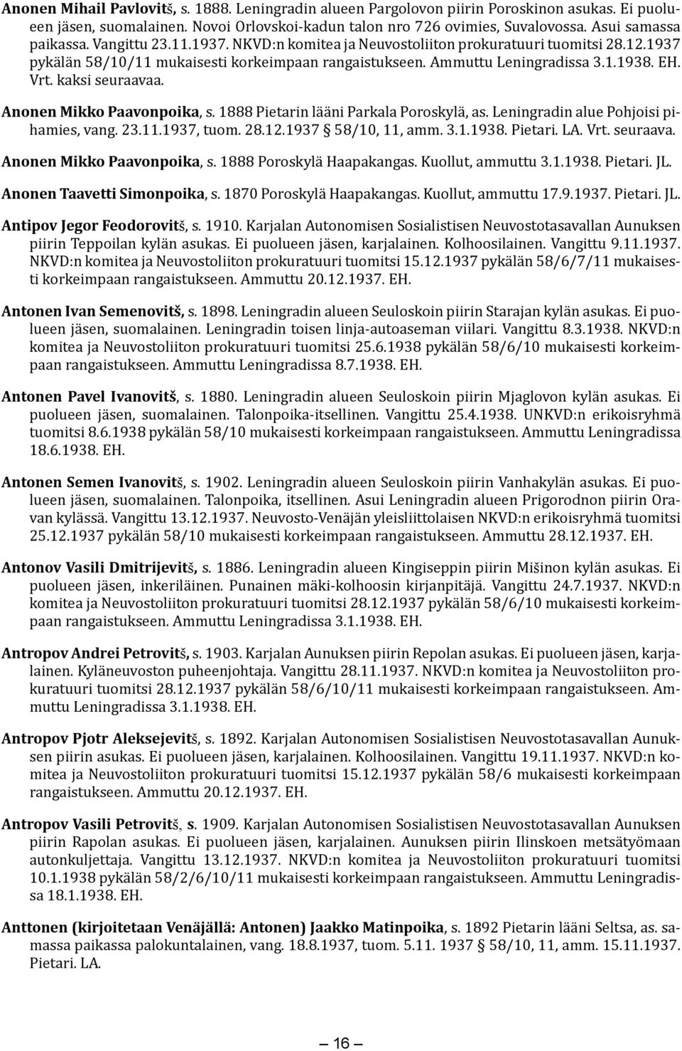 EH. Vrt. kaksi seuraavaa. Anonen Mikko Paavonpoika, s. 1888 Pietarin lääni Parkala Poroskylä, as. Leningradin alue Pohjoisi pihamies, vang. 23.11.1937, tuom. 28.12.1937 58/10, 11, amm. 3.1.1938.