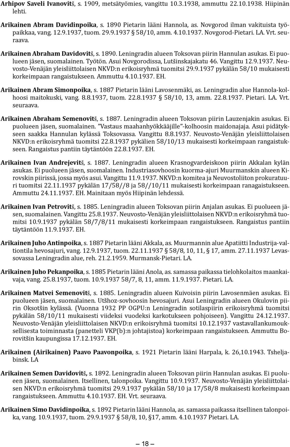 Leningradin alueen Toksovan piirin Hannulan asukas. Ei puolueen jäsen, suomalainen. Työtön. Asui Novgorodissa, Lutšinskajakatu 46. Vangittu 12.9.1937.