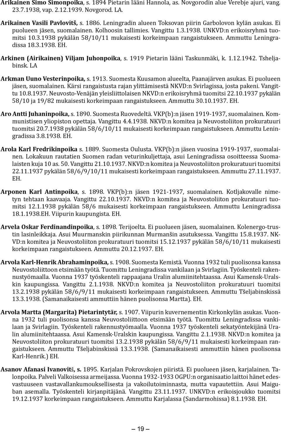 Ammuttu Leningradissa 18.3.1938. EH. Arkinen (Airikainen) Viljam Juhonpoika, s. 1919 Pietarin lääni Taskunmäki, k. 1.12.1942. Tsheljabinsk. LA Arkman Uuno Vesterinpoika, s. 1913.