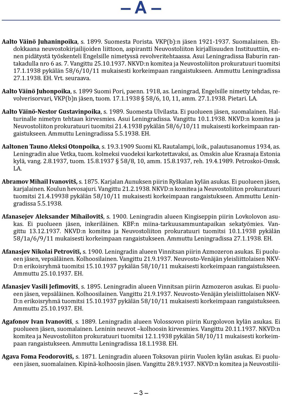 Asui Leningradissa Baburin rantakadulla nro 6 as. 7. Vangittu 25.10.1937. NKVD:n komitea ja Neuvostoliiton prokuratuuri tuomitsi 17.1.1938 pykälän 58/6/10/11 mukaisesti korkeimpaan rangaistukseen.