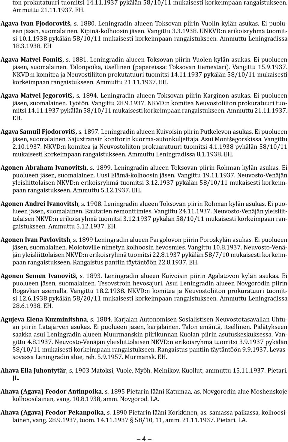 Ammuttu Leningradissa 18.3.1938. EH Agava Matvei Fomitš, s. 1881. Leningradin alueen Toksovan piirin Vuolen kylän asukas. Ei puolueen jäsen, suomalainen.