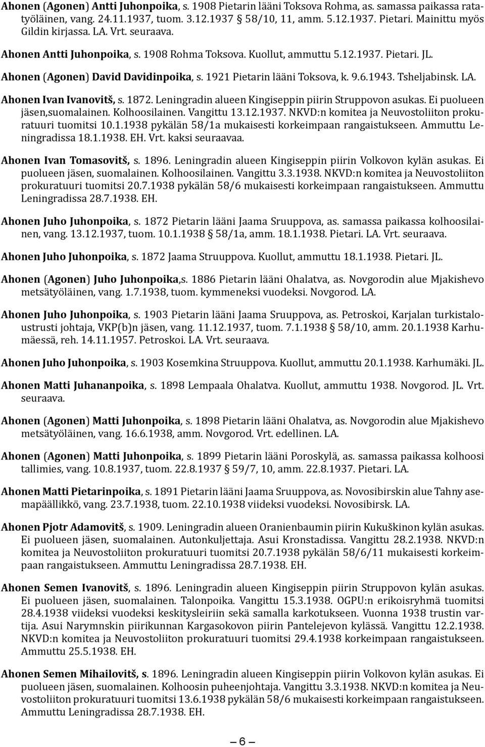 Tsheljabinsk. LA. Ahonen Ivan Ivanovitš, s. 1872. Leningradin alueen Kingiseppin piirin Struppovon asukas. Ei puolueen jäsen,suomalainen. Kolhoosilainen. Vangittu 13.12.1937.