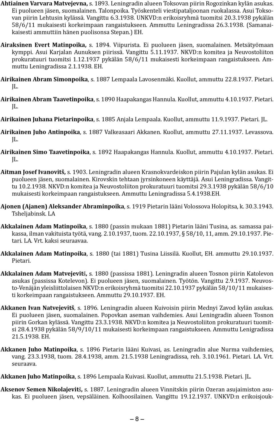 ) EH. Airaksinen Evert Matinpoika, s. 1894. Viipurista. Ei puolueen jäsen, suomalainen. Metsätyömaan kymppi. Asui Karjalan Aunuksen piirissä. Vangittu 5.11.1937.