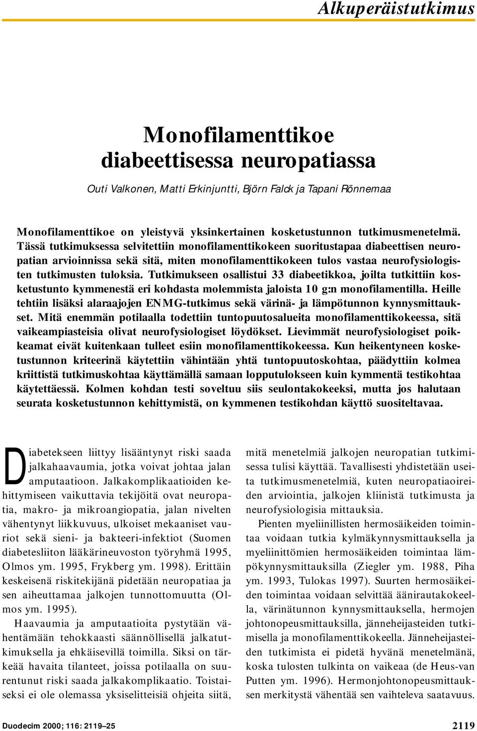 Tässä tutkimuksessa selvitettiin monofilamenttikokeen suoritustapaa diabeettisen neuropatian arvioinnissa sekä sitä, miten monofilamenttikokeen tulos vastaa neurofysiologisten tutkimusten tuloksia.