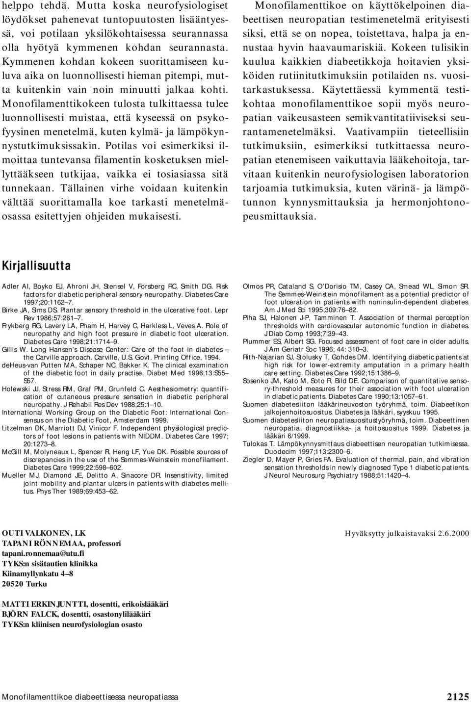 Monofilamenttikokeen tulosta tulkittaessa tulee luonnollisesti muistaa, että kyseessä on psykofyysinen menetelmä, kuten kylmä- ja lämpökynnystutkimuksissakin.