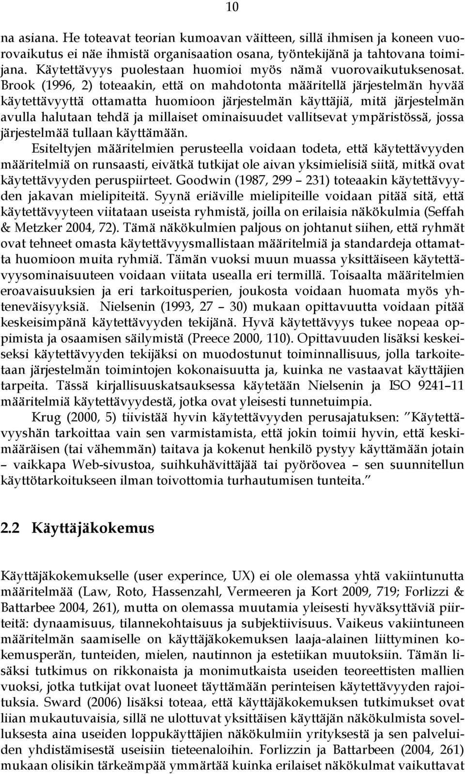 Brook (1996, 2) toteaakin, että on mahdotonta määritellä järjestelmän hyvää käytettävyyttä ottamatta huomioon järjestelmän käyttäjiä, mitä järjestelmän avulla halutaan tehdä ja millaiset ominaisuudet