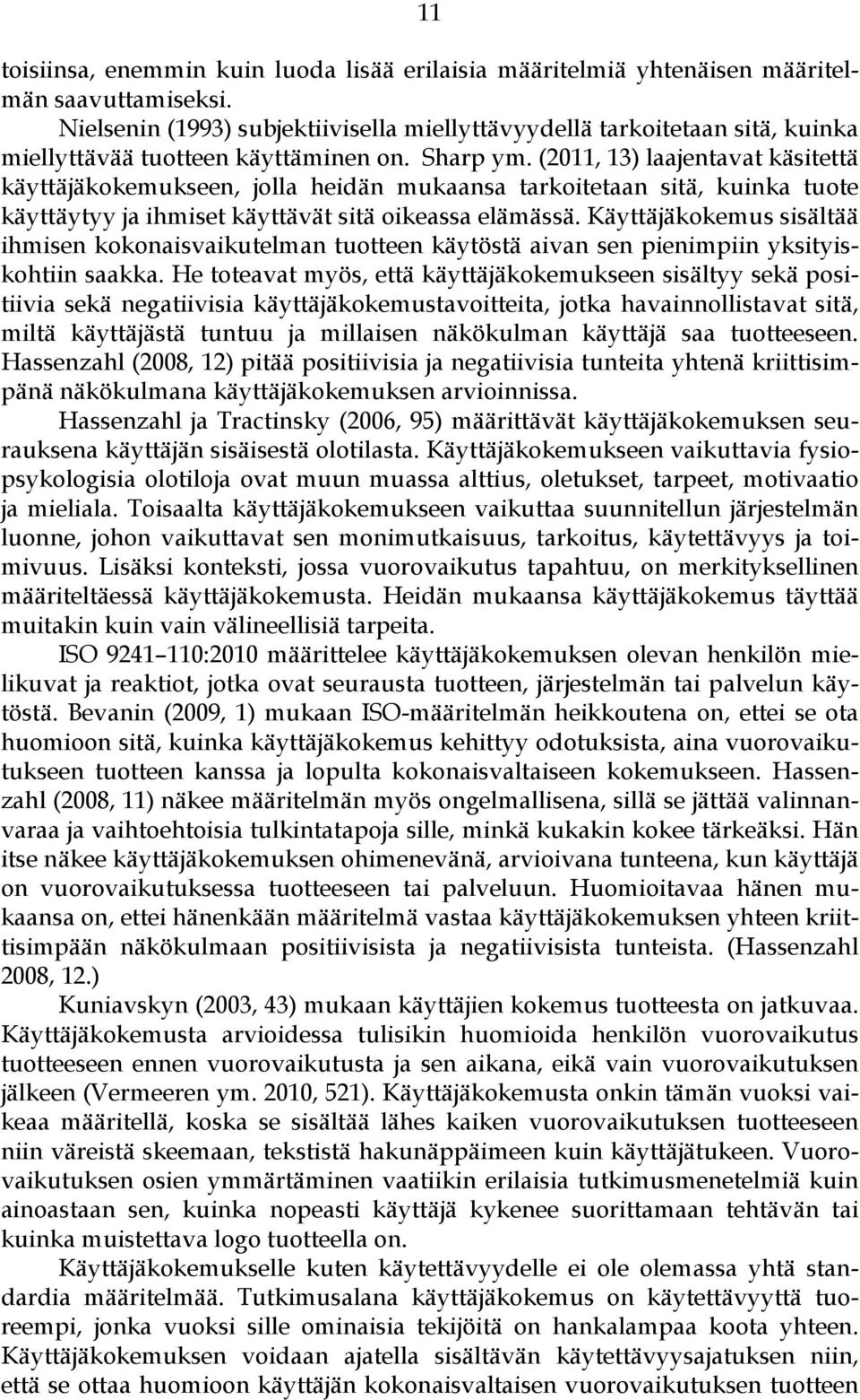 (2011, 13) laajentavat käsitettä käyttäjäkokemukseen, jolla heidän mukaansa tarkoitetaan sitä, kuinka tuote käyttäytyy ja ihmiset käyttävät sitä oikeassa elämässä.