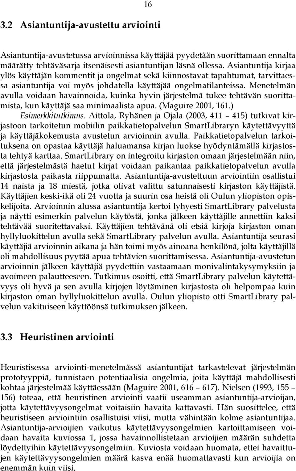 Menetelmän avulla voidaan havainnoida, kuinka hyvin järjestelmä tukee tehtävän suorittamista, kun käyttäjä saa minimaalista apua. (Maguire 2001, 161.) Esimerkkitutkimus.