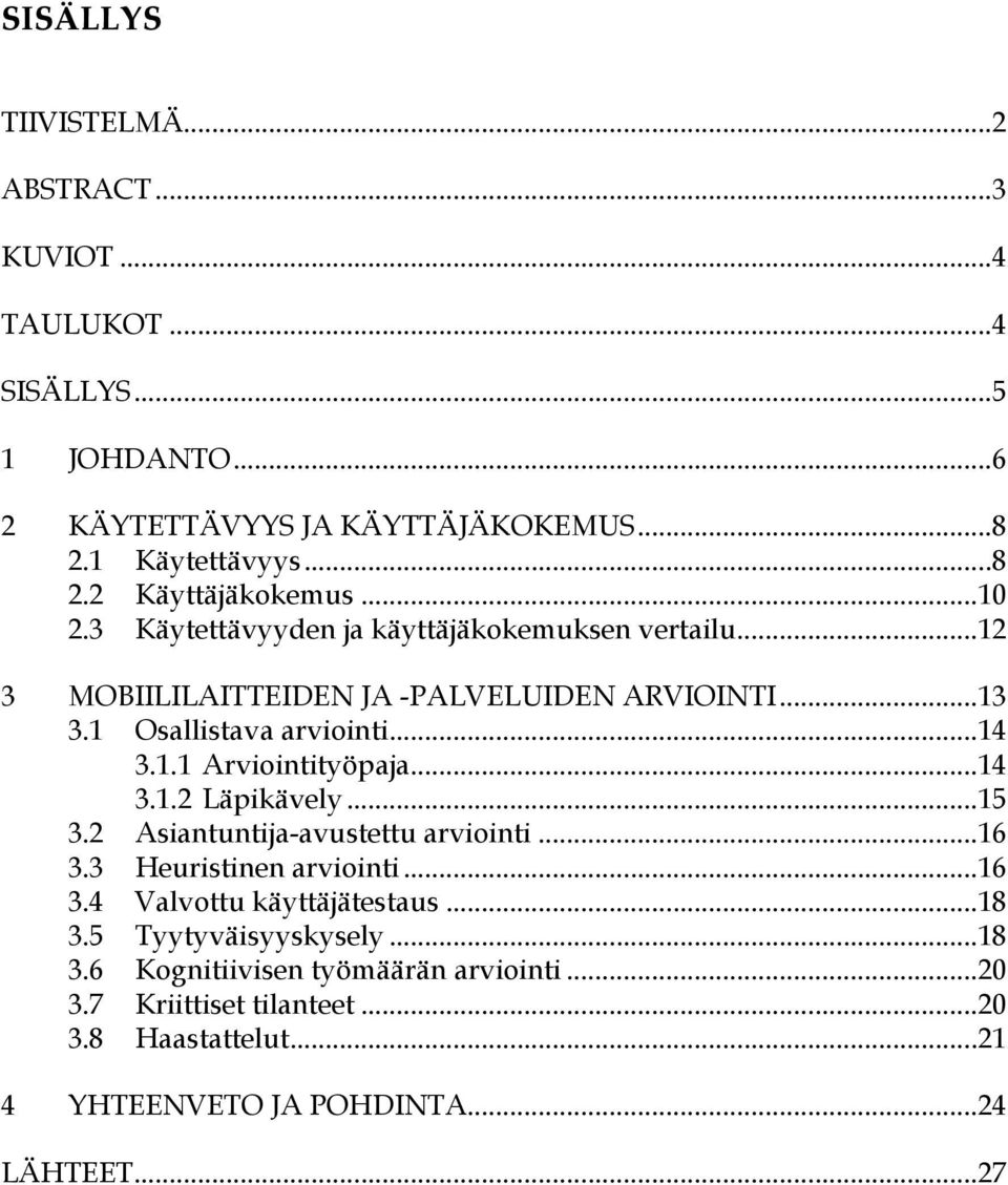 .. 14 3.1.2 Läpikävely... 15 3.2 Asiantuntija-avustettu arviointi... 16 3.3 Heuristinen arviointi... 16 3.4 Valvottu käyttäjätestaus... 18 3.5 Tyytyväisyyskysely.