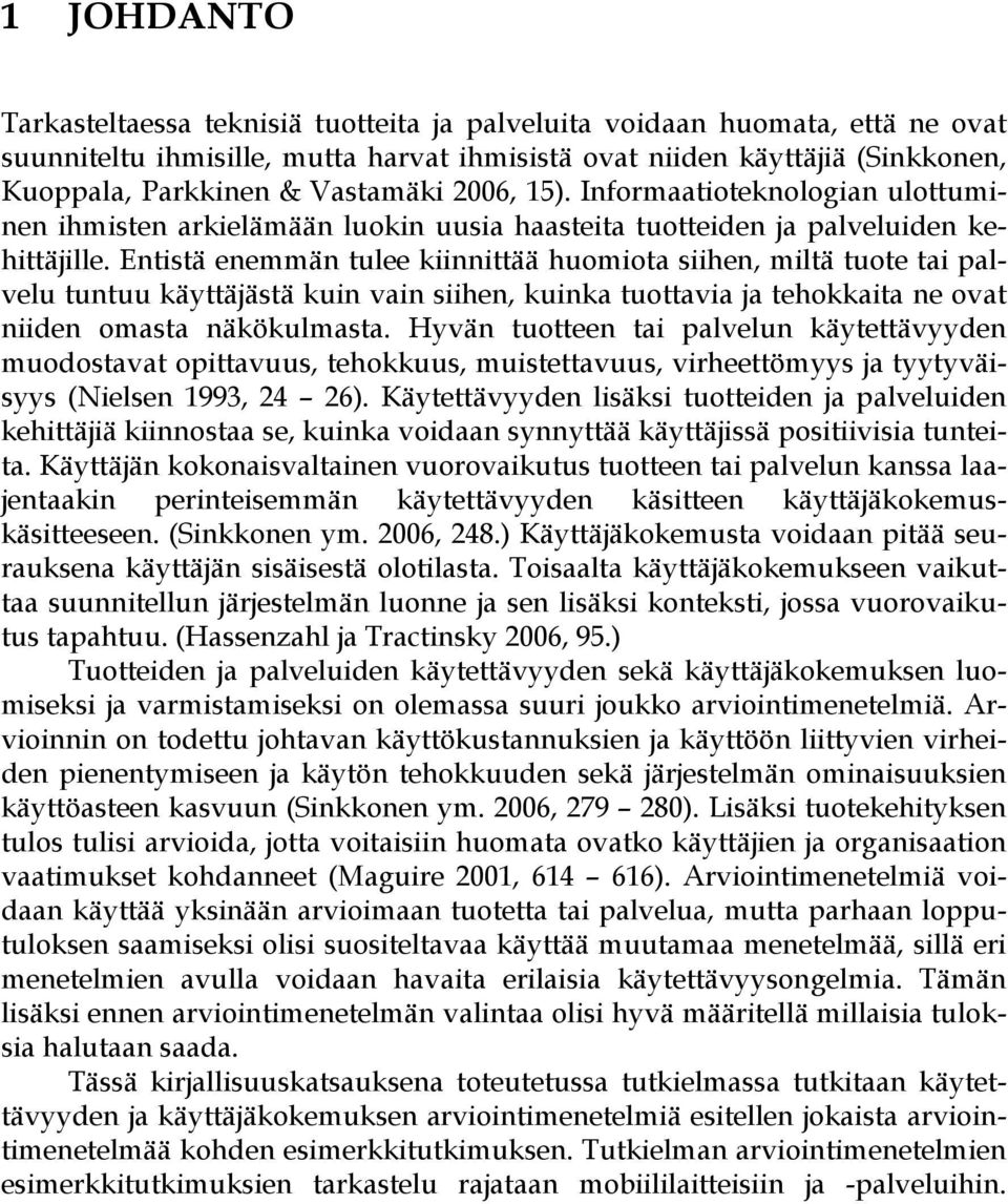 Entistä enemmän tulee kiinnittää huomiota siihen, miltä tuote tai palvelu tuntuu käyttäjästä kuin vain siihen, kuinka tuottavia ja tehokkaita ne ovat niiden omasta näkökulmasta.