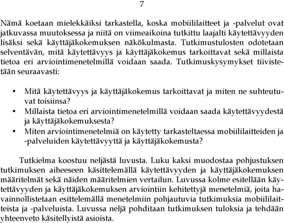 Tutkimuskysymykset tiivistetään seuraavasti: Mitä käytettävyys ja käyttäjäkokemus tarkoittavat ja miten ne suhteutuvat toisiinsa?