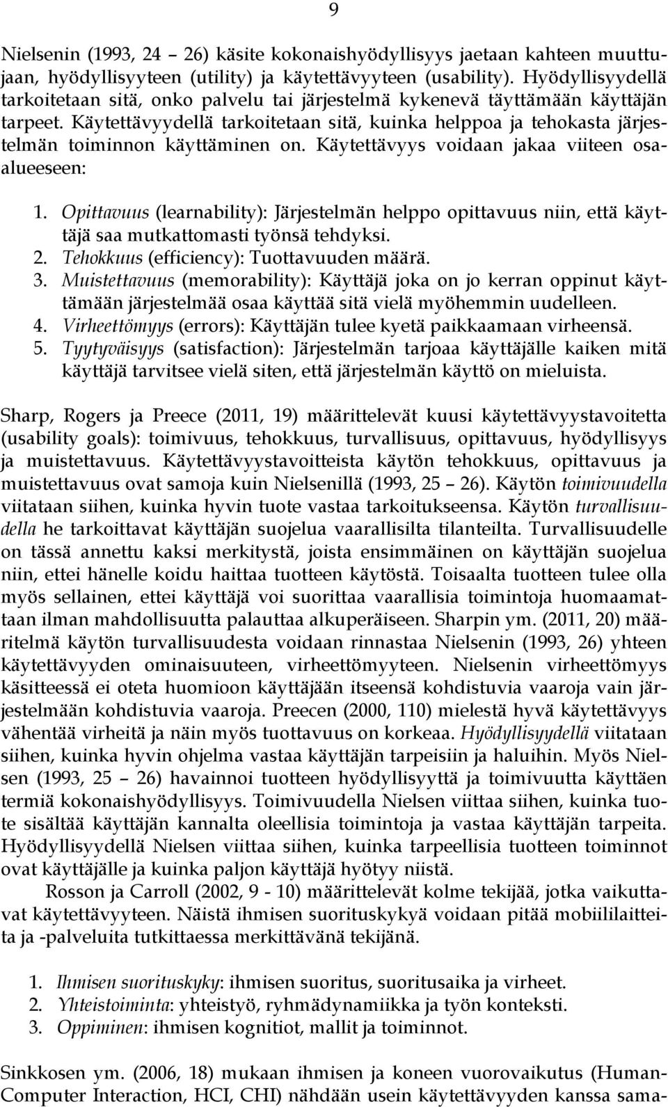 Käytettävyydellä tarkoitetaan sitä, kuinka helppoa ja tehokasta järjestelmän toiminnon käyttäminen on. Käytettävyys voidaan jakaa viiteen osaalueeseen: 1.