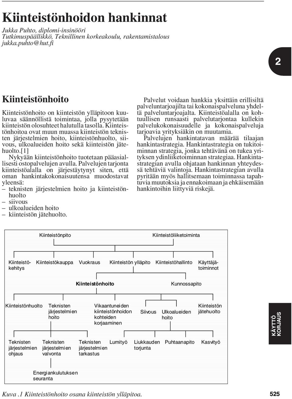 Kiinteistönhoitoa ovat muun muassa kiinteistön teknisten hoito, kiinteistönhuolto, siivous, ulkoalueiden hoito sekä kiinteistön jätehuolto.